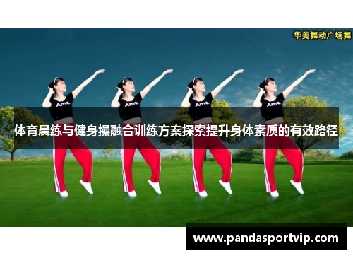 体育晨练与健身操融合训练方案探索提升身体素质的有效路径